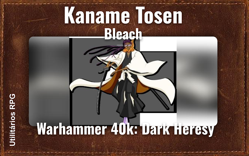 Kaname Tosen Bleach - Ficha de RPG (Warhammer 40k: Dark Heresy)
