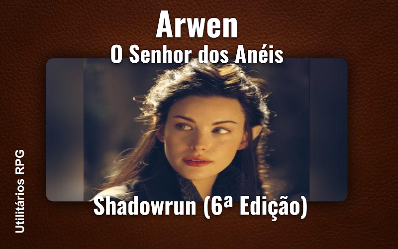 Arwen O Senhor dos Anéis - Ficha de RPG (Shadowrun (6ª Edição))