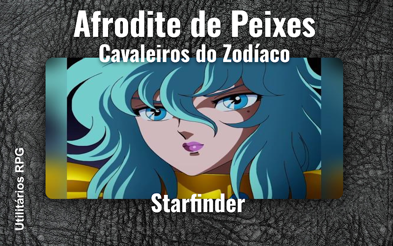 Afrodite de Peixes Cavaleiros do Zodíaco - Ficha de RPG (Starfinder)