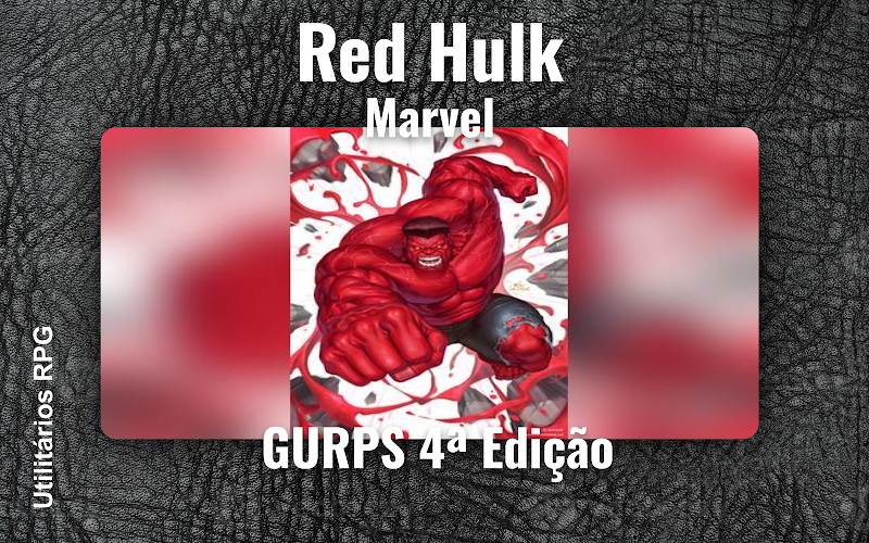 Red Hulk Marvel - Ficha de RPG (GURPS 4ª Edição)