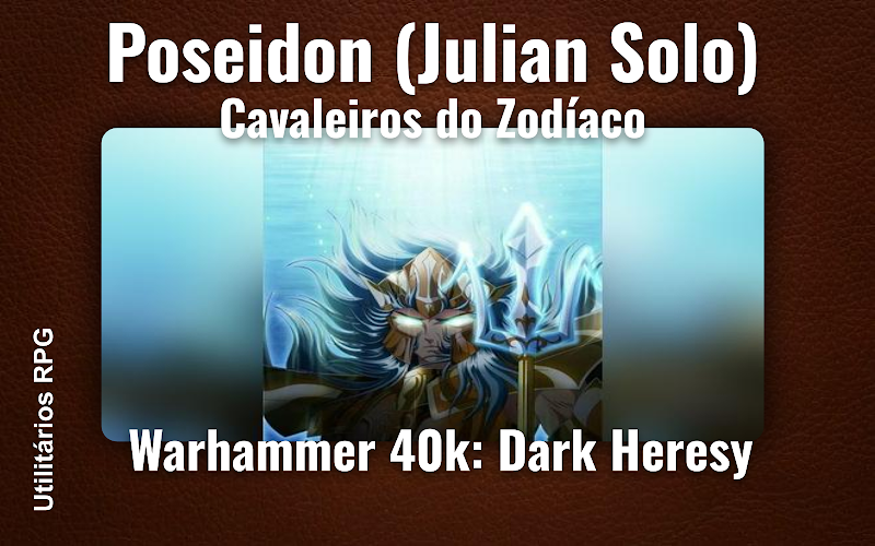 Poseidon (Julian Solo) Cavaleiros do Zodíaco - Ficha de RPG (Warhammer 40k: Dark Heresy)