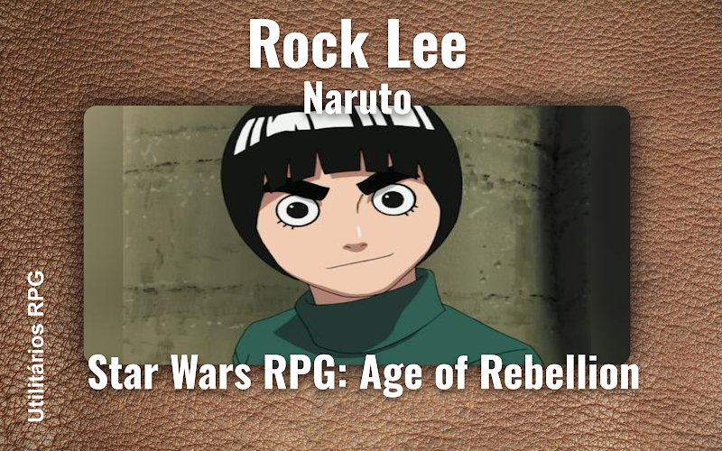 Rock Lee Naruto - Ficha de RPG (Star Wars RPG: Age of Rebellion)