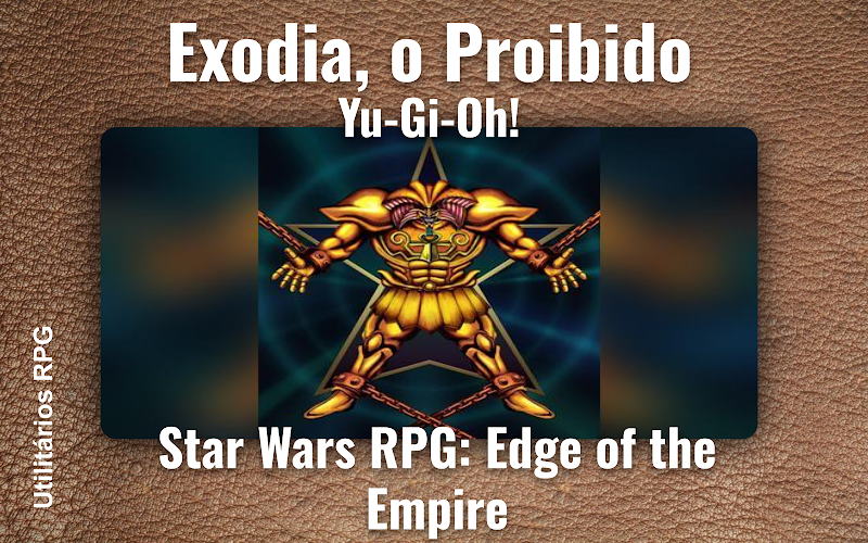 Exodia, o Proibido Yu-Gi-Oh! - Ficha de RPG (Star Wars RPG: Edge of the Empire)