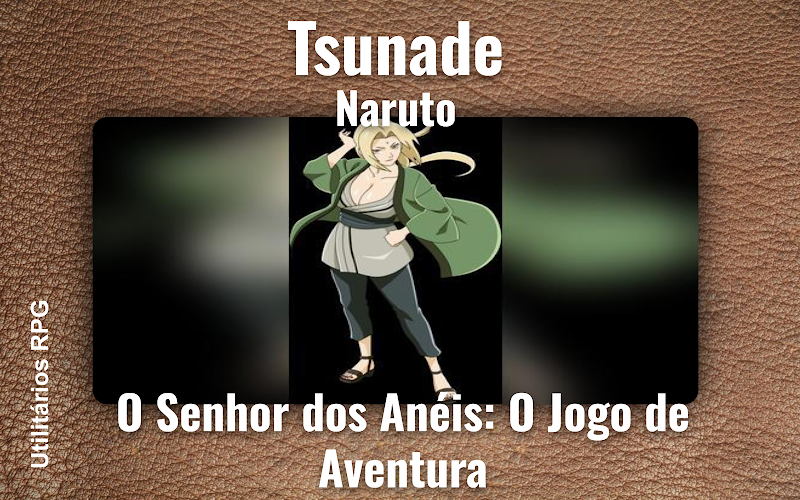 Tsunade Naruto - Ficha de RPG (O Senhor dos Anéis: O Jogo de Aventura)