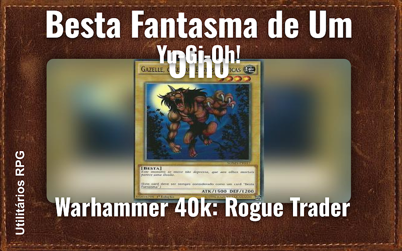 Besta Fantasma de Um Olho Yu-Gi-Oh! - Ficha de RPG (Warhammer 40k: Rogue Trader)
