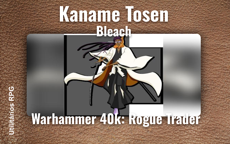 Kaname Tosen Bleach - Ficha de RPG (Warhammer 40k: Rogue Trader)