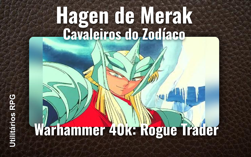 Hagen de Merak Cavaleiros do Zodíaco - Ficha de RPG (Warhammer 40k: Rogue Trader)