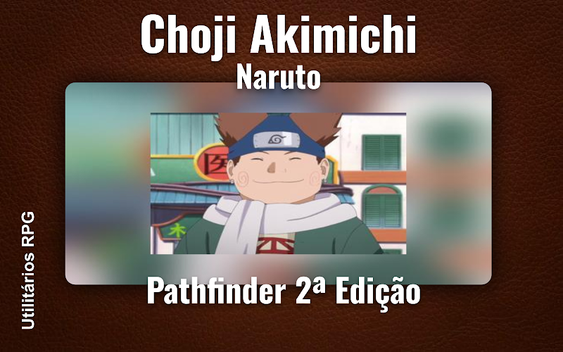Choji Akimichi Naruto - Ficha de RPG (Pathfinder 2ª Edição)