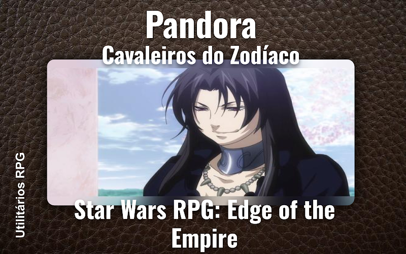 Pandora Cavaleiros do Zodíaco - Ficha de RPG (Star Wars RPG: Edge of the Empire)