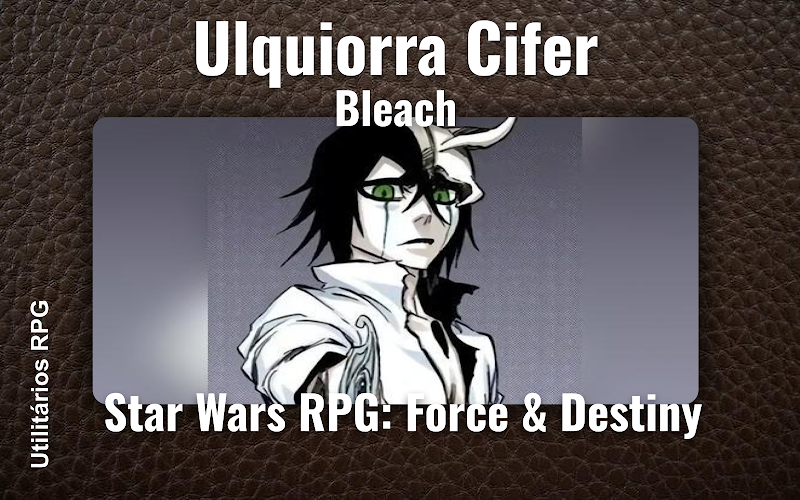 Ulquiorra Cifer Bleach - Ficha de RPG (Star Wars RPG: Force & Destiny)