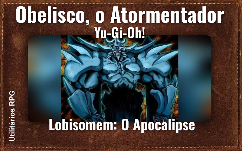 Obelisco, o Atormentador Yu-Gi-Oh! - Ficha de RPG (Lobisomem: O Apocalipse)