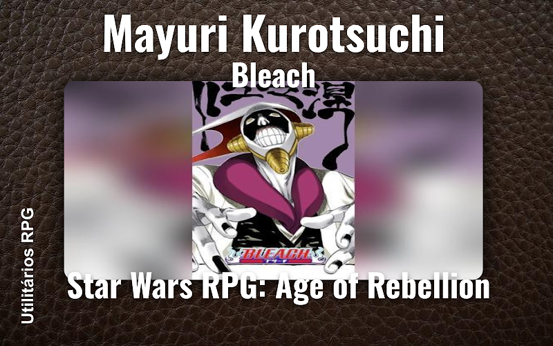 Mayuri Kurotsuchi Bleach - Ficha de RPG (Star Wars RPG: Age of Rebellion)