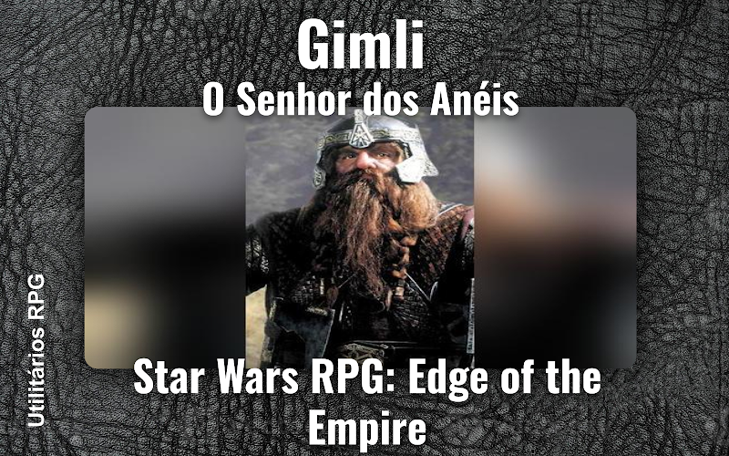 Gimli O Senhor dos Anéis - Ficha de RPG (Star Wars RPG: Edge of the Empire)
