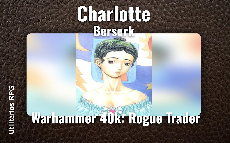 Charlotte Berserk - Ficha de RPG (Warhammer 40k: Rogue Trader)