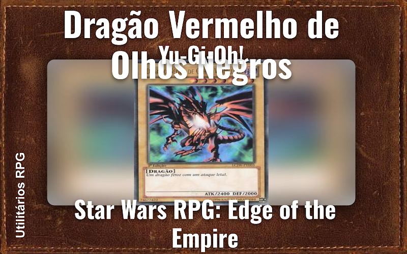 Dragão Vermelho de Olhos Negros Yu-Gi-Oh! - Ficha de RPG (Star Wars RPG: Edge of the Empire)
