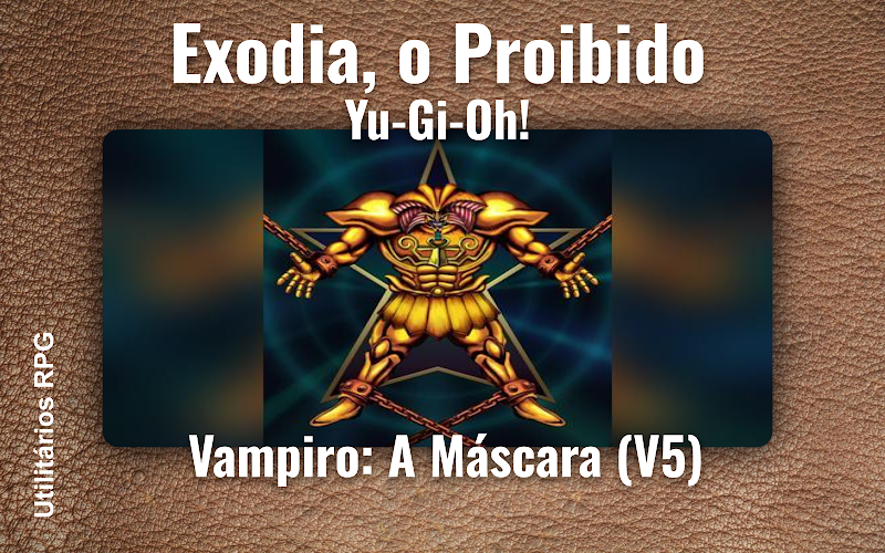Exodia, o Proibido Yu-Gi-Oh! - Ficha de RPG (Vampiro: A Máscara (V5))