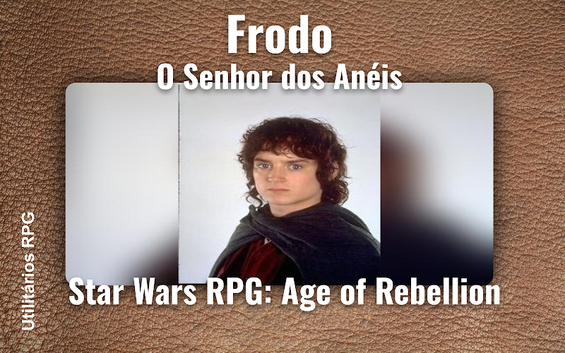 Frodo O Senhor dos Anéis - Ficha de RPG (Star Wars RPG: Age of Rebellion)