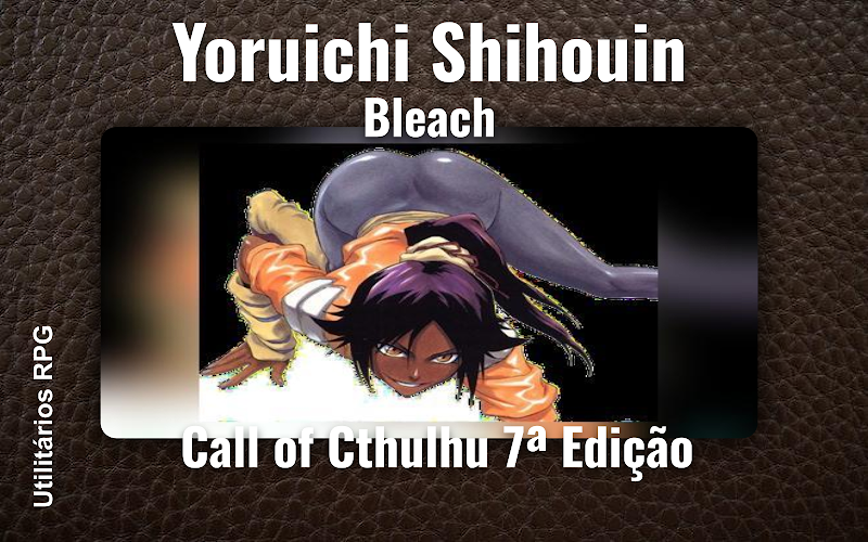 Yoruichi Shihouin Bleach - Ficha de RPG (Call of Cthulhu 7ª Edição)