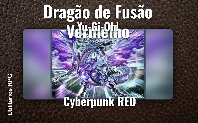 Dragão de Fusão Vermelho Yu-Gi-Oh! - Ficha de RPG (Cyberpunk RED)