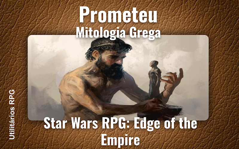Prometeu Mitologia Grega - Ficha de RPG (Star Wars RPG: Edge of the Empire)