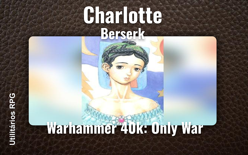 Charlotte Berserk - Ficha de RPG (Warhammer 40k: Only War)