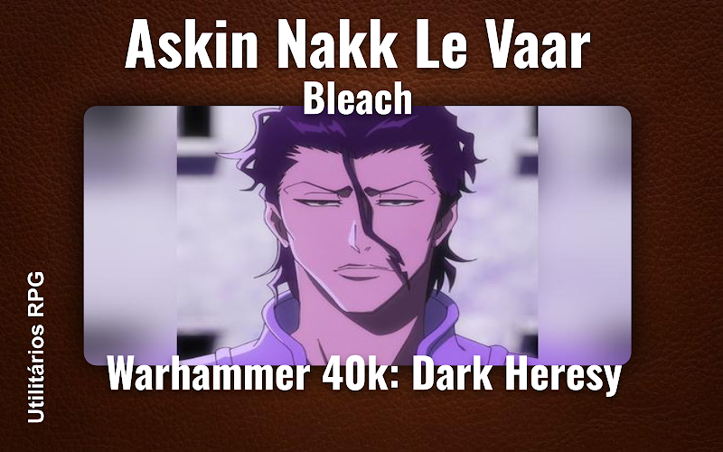 Askin Nakk Le Vaar Bleach - Ficha de RPG (Warhammer 40k: Dark Heresy)