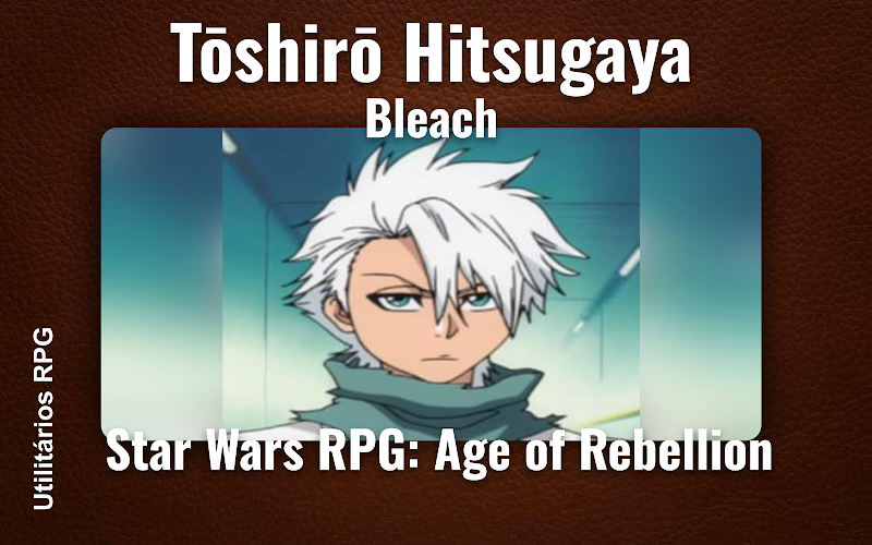 Tōshirō Hitsugaya Bleach - Ficha de RPG (Star Wars RPG: Age of Rebellion)