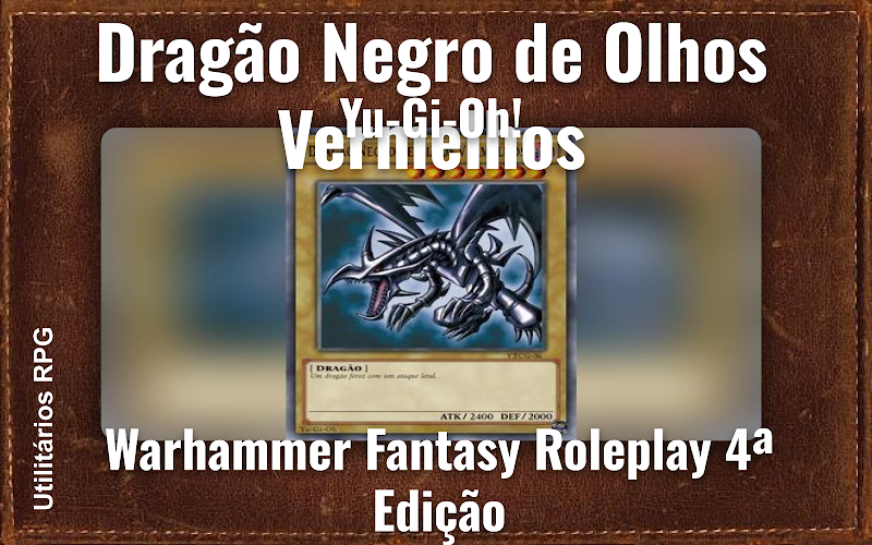 Dragão Negro de Olhos Vermelhos Yu-Gi-Oh! - Ficha de RPG (Warhammer Fantasy Roleplay 4ª Edição)