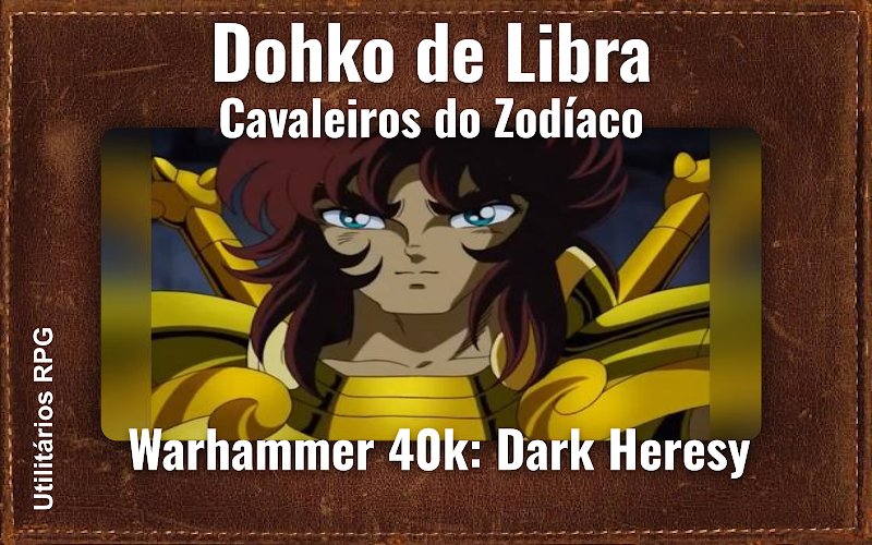Dohko de Libra Cavaleiros do Zodíaco - Ficha de RPG (Warhammer 40k: Dark Heresy)