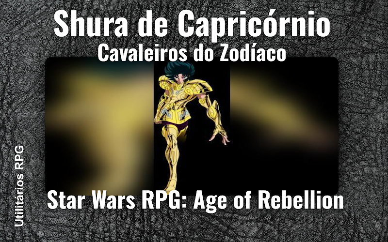 Shura de Capricórnio Cavaleiros do Zodíaco - Ficha de RPG (Star Wars RPG: Age of Rebellion)