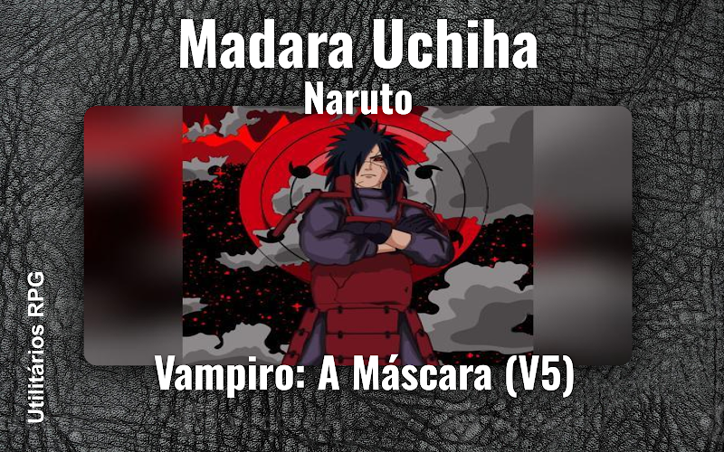 Madara Uchiha Naruto - Ficha de RPG (Vampiro: A Máscara (V5))