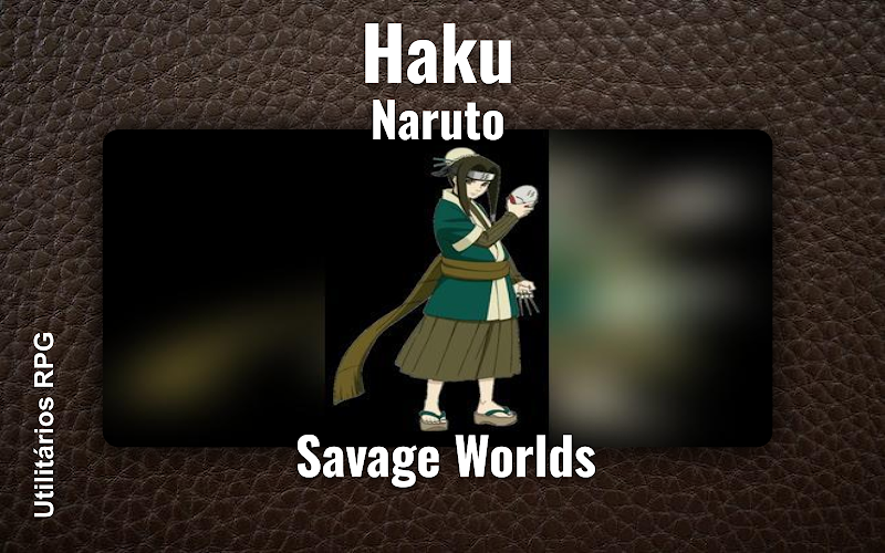 Haku Naruto - Ficha de RPG (Savage Worlds)