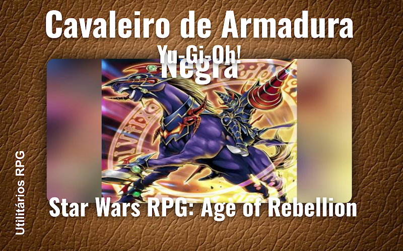 Cavaleiro de Armadura Negra Yu-Gi-Oh! - Ficha de RPG (Star Wars RPG: Age of Rebellion)