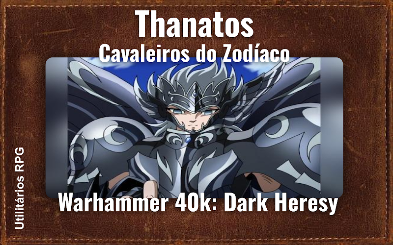 Thanatos Cavaleiros do Zodíaco - Ficha de RPG (Warhammer 40k: Dark Heresy)