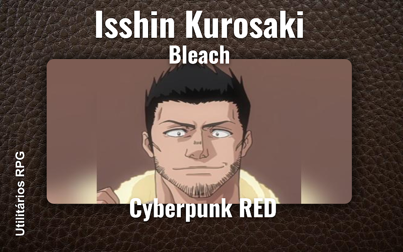 Isshin Kurosaki Bleach - Ficha de RPG (Cyberpunk RED)