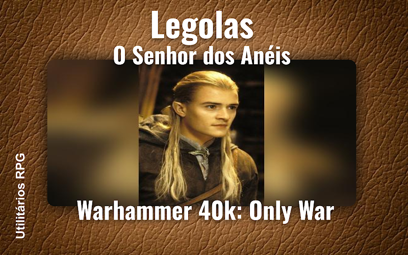 Legolas O Senhor dos Anéis - Ficha de RPG (Warhammer 40k: Only War)