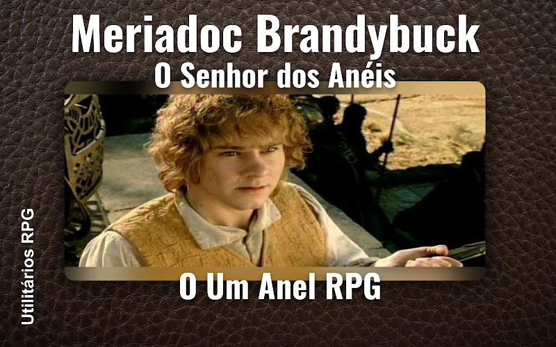 Meriadoc Brandybuck O Senhor dos Anéis - Ficha de RPG (O Um Anel RPG)
