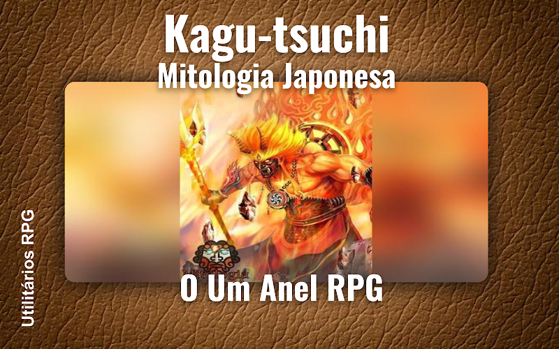Kagu-tsuchi Mitologia Japonesa - Ficha de RPG (O Um Anel RPG)