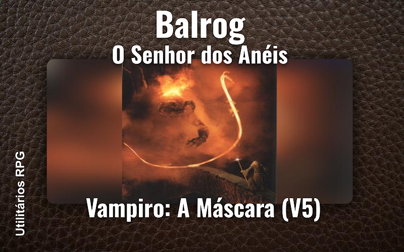Balrog O Senhor dos Anéis - Ficha de RPG (Vampiro: A Máscara (V5))