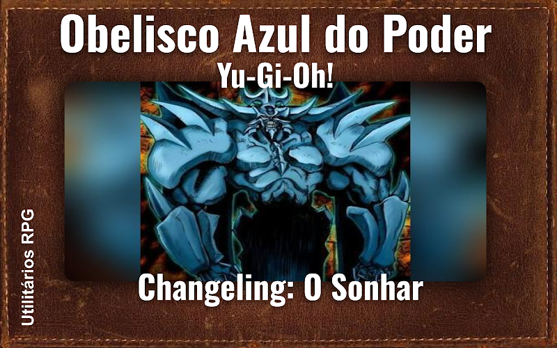 Obelisco Azul do Poder Yu-Gi-Oh! - Ficha de RPG (Changeling: O Sonhar)