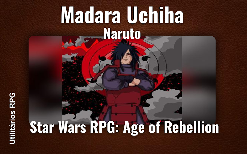 Madara Uchiha Naruto - Ficha de RPG (Star Wars RPG: Age of Rebellion)