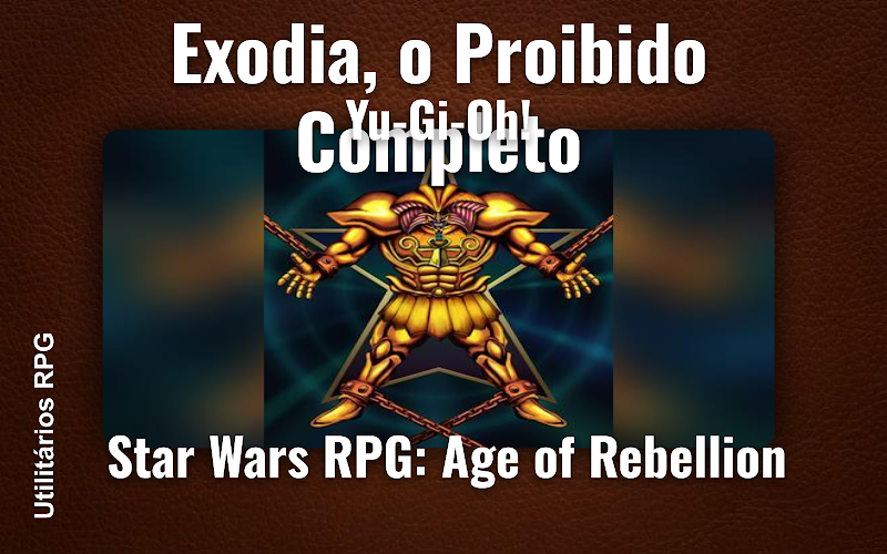 Exodia, o Proibido Completo Yu-Gi-Oh! - Ficha de RPG (Star Wars RPG: Age of Rebellion)