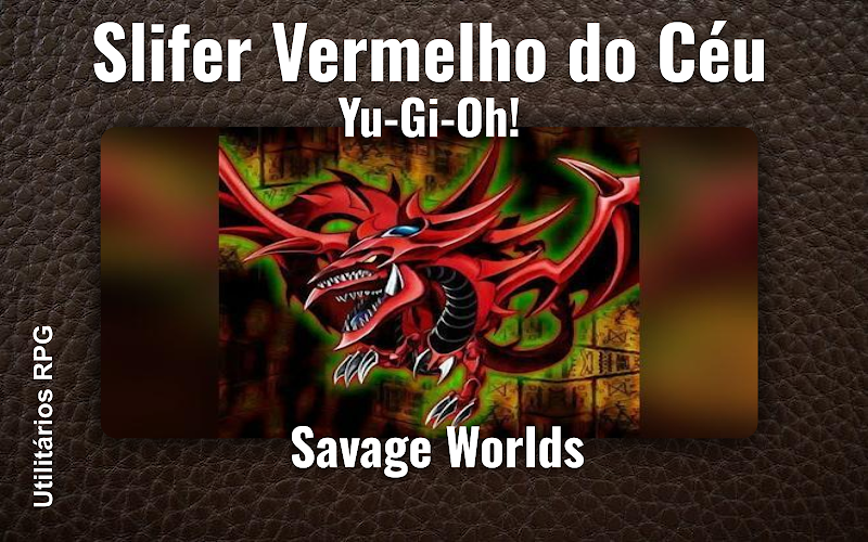 Slifer Vermelho do Céu Yu-Gi-Oh! - Ficha de RPG (Savage Worlds)