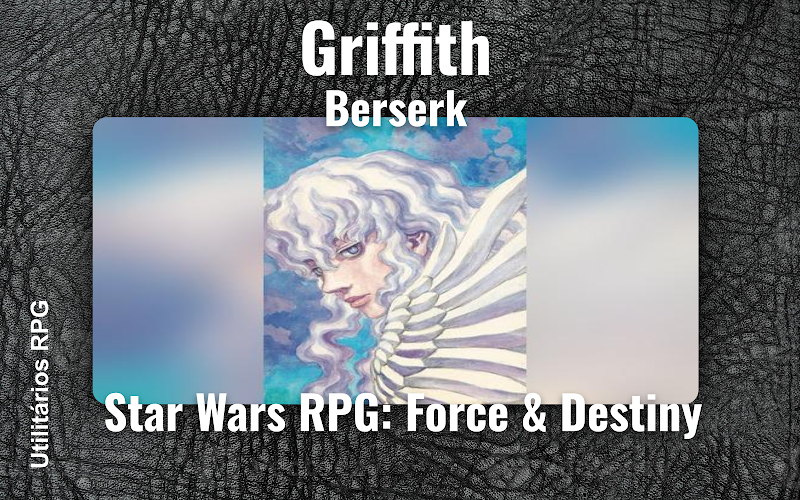 Griffith Berserk - Ficha de RPG (Star Wars RPG: Force & Destiny)