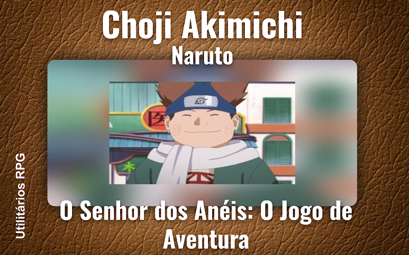 Choji Akimichi Naruto - Ficha de RPG (O Senhor dos Anéis: O Jogo de Aventura)