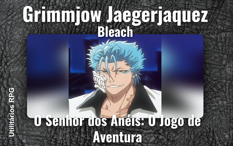 Grimmjow Jaegerjaquez Bleach - Ficha de RPG (O Senhor dos Anéis: O Jogo de Aventura)