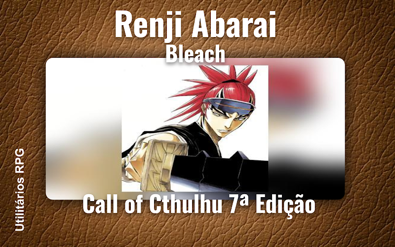 Renji Abarai Bleach - Ficha de RPG (Call of Cthulhu 7ª Edição)