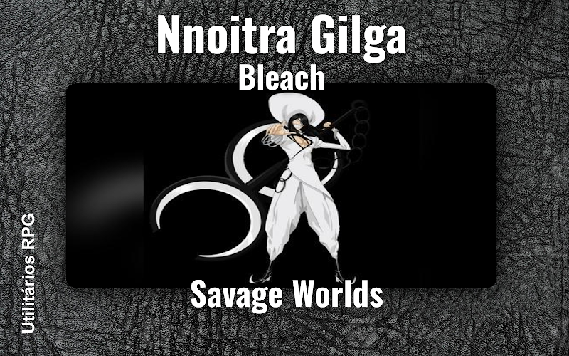 Nnoitra Gilga Bleach - Ficha de RPG (Savage Worlds)