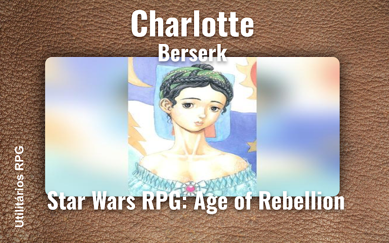Charlotte Berserk - Ficha de RPG (Star Wars RPG: Age of Rebellion)