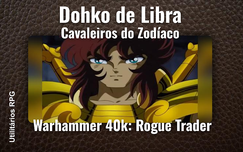 Dohko de Libra Cavaleiros do Zodíaco - Ficha de RPG (Warhammer 40k: Rogue Trader)